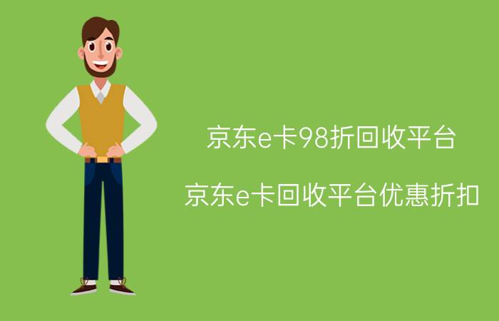 京东e卡98折回收平台 京东e卡回收平台优惠折扣